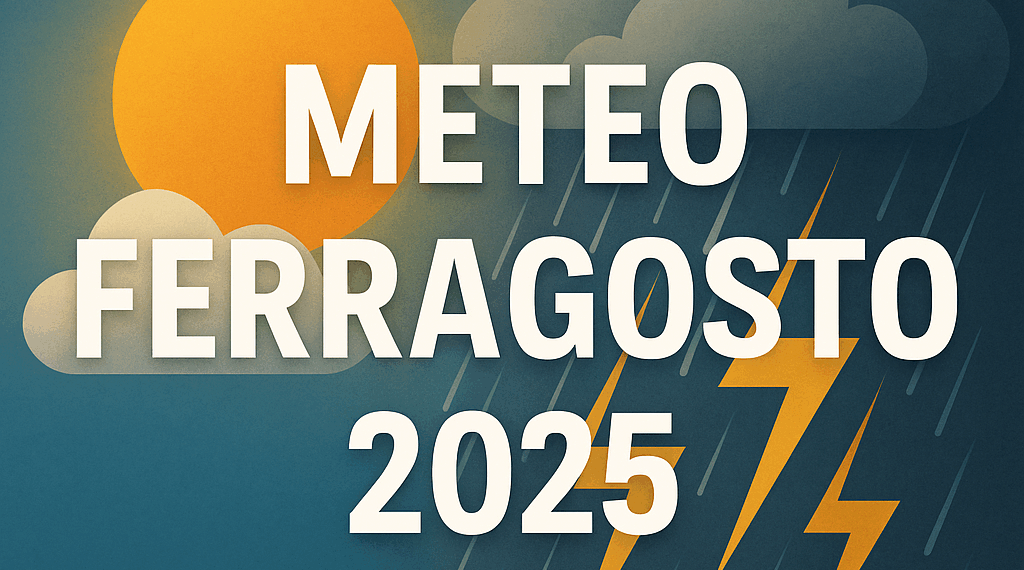 METEO FERRAGOSTO 2025: Tra sole ma anche forti temporali