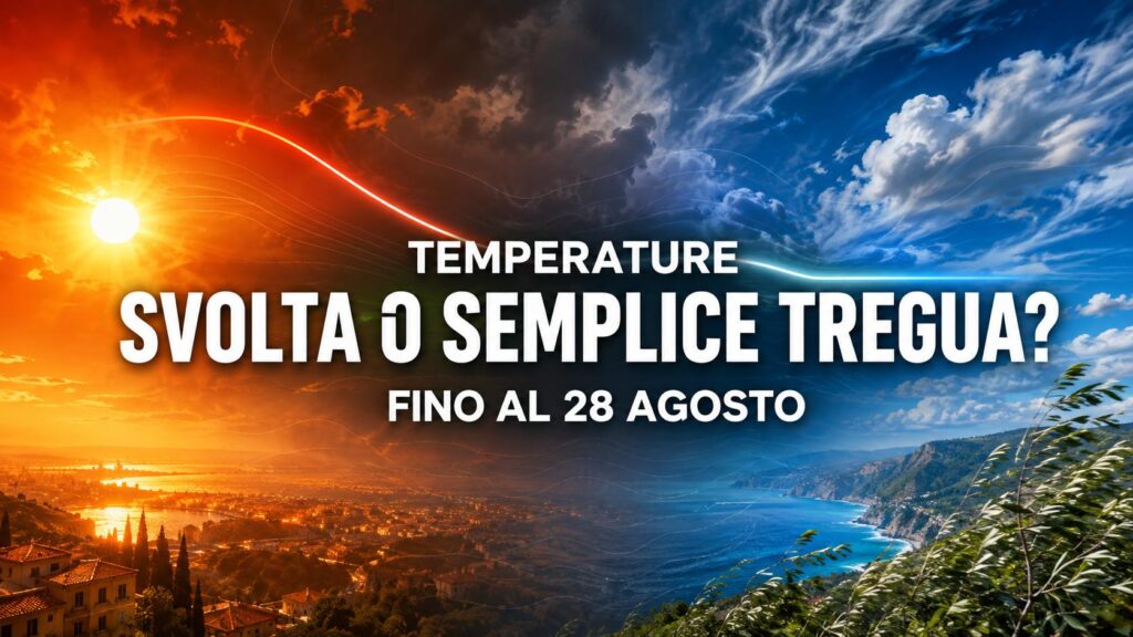 Temperature in Italia: svolta o semplice tregua fino al 28 agosto 2026.