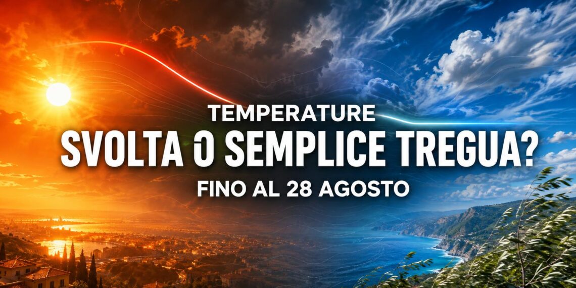 Temperature in Italia: svolta o semplice tregua fino al 28 agosto 2026.